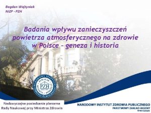 Bogdan Wojtyniak NIZP PZH Badania wpywu zanieczyszcze powietrza