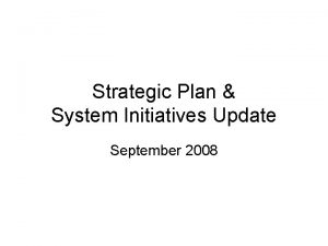 Strategic Plan System Initiatives Update September 2008 New