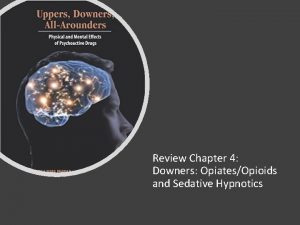 Review Chapter 4 Downers OpiatesOpioids and Sedative Hypnotics