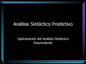 Anlisis Sintctico Predictivo Optimizacin del Anlisis Sintctico Descendente