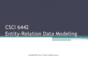 CSCI 6442 EntityRelation Data Modeling Copyright 2016 David