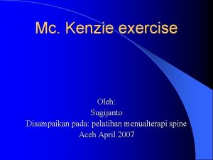 Mc Kenzie exercise Oleh Sugijanto Disampaikan pada pelatihan