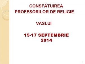 CONSFTUIREA PROFESORILOR DE RELIGIE VASLUI 15 17 SEPTEMBRIE