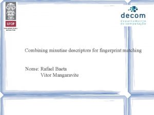 Combining minutiae descriptors for fingerprint matching Nome Rafael