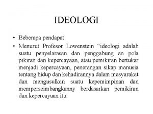 IDEOLOGI Beberapa pendapat Menurut Profesor Lowenstein ideologi adalah