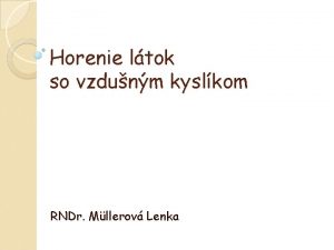 Horenie ltok so vzdunm kyslkom RNDr Mllerov Lenka