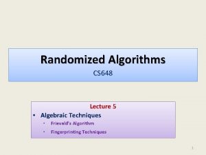 Randomized Algorithms CS 648 Lecture 5 Algebraic Techniques