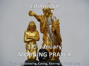 EPIPHANY th 12 January MORNING PRAYER Together Growing
