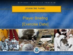 EXERCISE NAME Player Briefing Exercise Date Opening Remarks