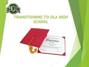 TRANSITIONING TO OLA HIGH SCHOOL ARE YOU READY