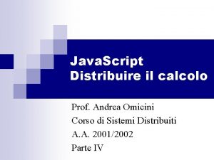 Java Script Distribuire il calcolo Prof Andrea Omicini