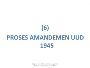 6 PROSES AMANDEMEN UUD 1945 Disajikan oleh Siti