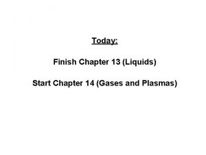 Today Finish Chapter 13 Liquids Start Chapter 14