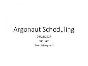 Argonaut Scheduling 04122017 Eric Haas Brett Marquard Overview