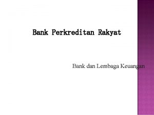 Bank Perkreditan Rakyat Bank dan Lembaga Keuangan BPR