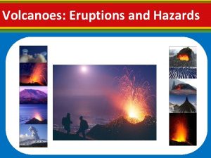 Volcanoes Eruptions and Hazards What is a volcano