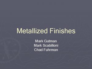 Metallized Finishes Mark Gutman Mark Scabilloni Chad Fuhrman