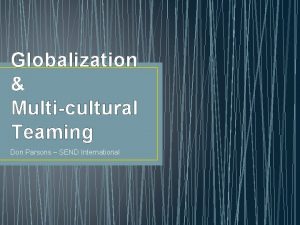 Globalization Multicultural Teaming Don Parsons SEND International The