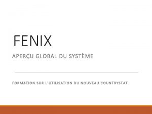 FENIX APERU GLOBAL DU SYSTME FORMATION SUR LUTILISATION