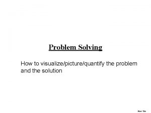 Problem Solving How to visualizepicturequantify the problem and