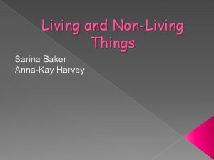 Living and NonLiving Things Sarina Baker AnnaKay Harvey