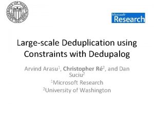 Largescale Deduplication using Constraints with Dedupalog Arvind Arasu