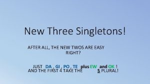 New Three Singletons AFTER ALL THE NEW TWOS