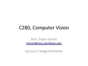 C 280 Computer Vision Prof Trevor Darrell trevoreecs