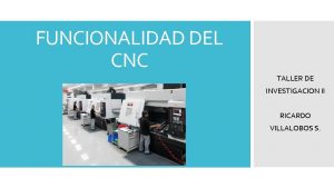FUNCIONALIDAD DEL CNC TALLER DE INVESTIGACION II RICARDO