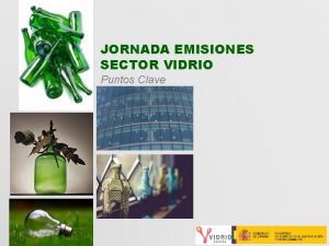 JORNADA EMISIONES SECTOR VIDRIO Puntos Clave NDICE Retos