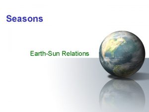 Seasons EarthSun Relations Revolution Vs ROTATION The earth