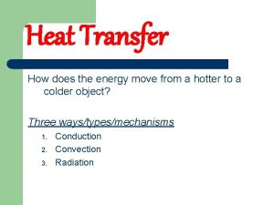 Heat Transfer How does the energy move from