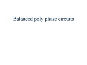 Balanced poly phase circuits Two and four phase