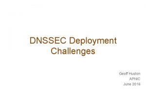 DNSSEC Deployment Challenges Geoff Huston APNIC June 2016