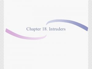 Chapter 18 Intruders Intruders Three classes of intruders