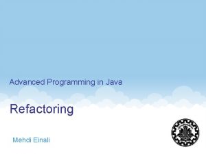 Advanced Programming in Java Refactoring Mehdi Einali 1