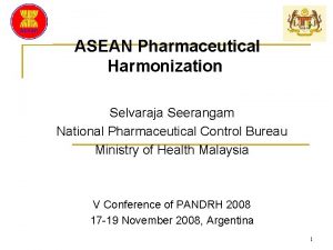 ASEAN Pharmaceutical Harmonization Selvaraja Seerangam National Pharmaceutical Control