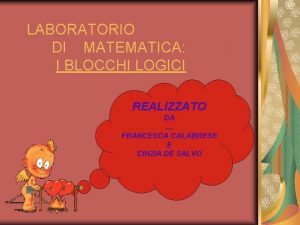 LABORATORIO DI MATEMATICA I BLOCCHI LOGICI REALIZZATO DA