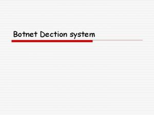 Botnet Dection system Introduction o Botnet problem o