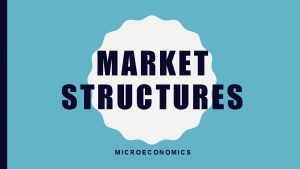 MARKET STRUCTURES MICROECONOMICS WHAT IS A MARKET STRUCTURE