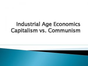 Industrial Age Economics Capitalism vs Communism Laissez FaireCapitalism