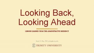 Looking Back Looking Ahead LESSONS LEARNED FROM THE