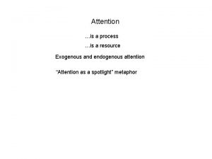 Attention is a process is a resource Exogenous