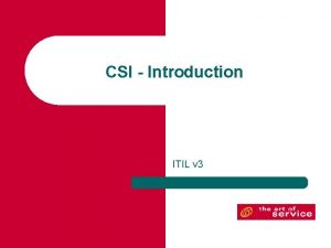 CSI Introduction ITIL v 3 Purpose of CSI