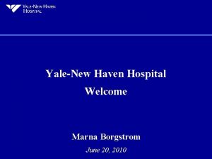 YaleNew Haven Hospital Welcome Marna Borgstrom June 20