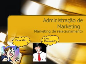 Administrao de Marketing de relacionamento Estou feliz Estou