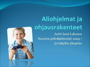 Aliohjelmat ja ohjausrakenteet AnttiJussi Lakanen Nuorten peliohjelmointi 2009