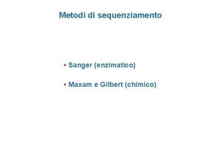 Metodi di sequenziamento Sanger enzimatico Maxam e Gilbert