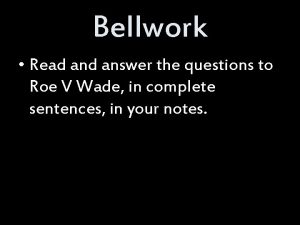 Bellwork Read answer the questions to Roe V