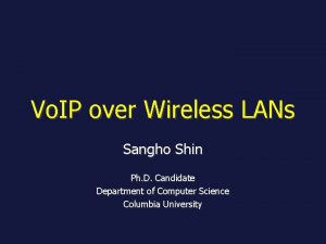 Vo IP over Wireless LANs Sangho Shin Ph